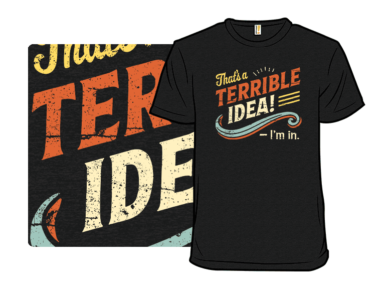 Terrible Idea? I'm in. - Image 1