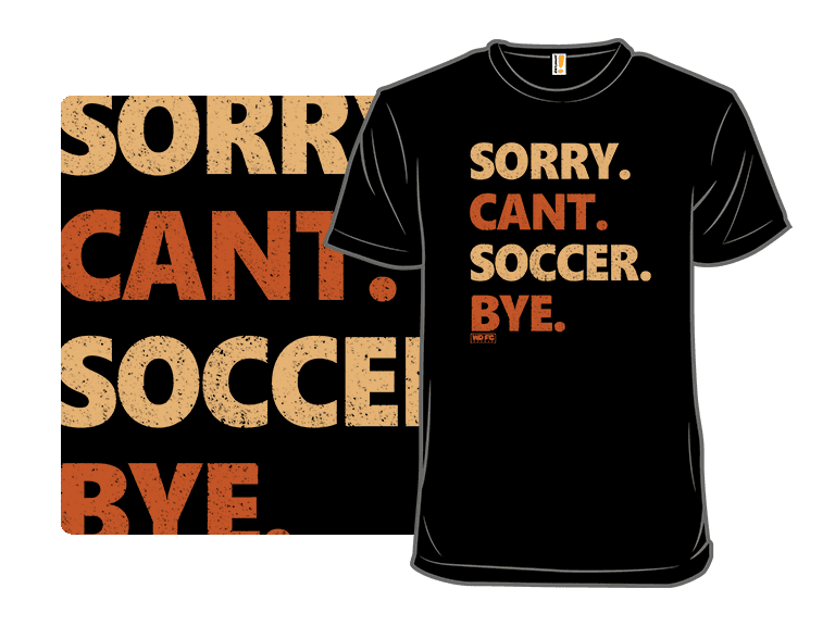 Sorry. Can't. Soccer. Bye.
