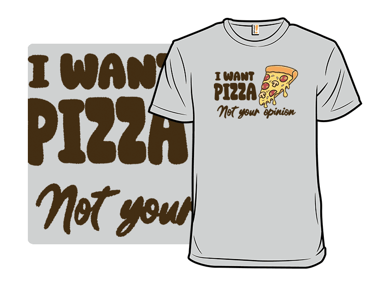 I Want Pizza Not Your Opinion