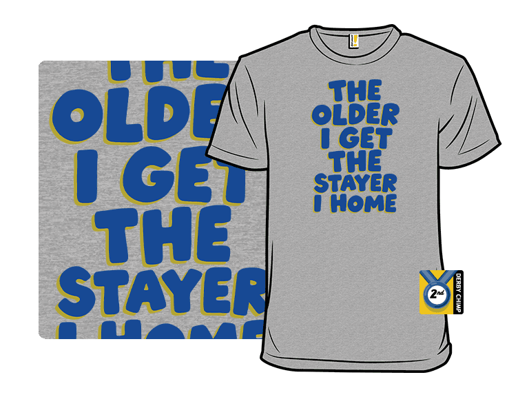 The Older I Get The Stayer I Home